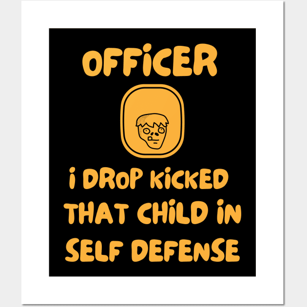 Officer I Drop Kicked That Child In Self Defense Wall Art by Dippity Dow Five